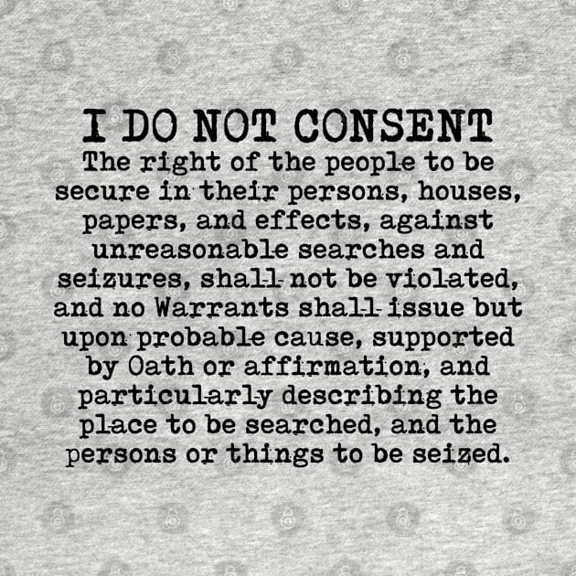 I do not consent - Fourth Amendment by TinaGraphics